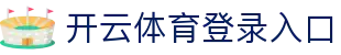 开云(KAIYUN)体育 - 官方网站登录入口与赛事资讯 - 腾讯
